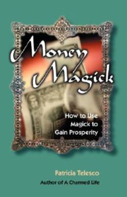 Money Magick: How to Use Magick to Gain Prosperity - Paperback - VERY GOOD