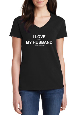 V-neck I Love It When My Husband Lets Me Go Shopping Shirt Women s Funny Tee