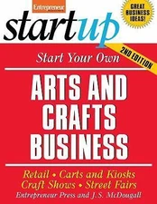 Start Your Own Arts and Crafts Business: Retail, Carts and Kiosks, Craft...