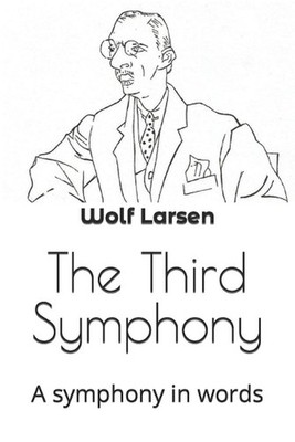 The Third Symphony: A symphony in words by Wolf Larsen Paperback Book