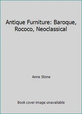 Antique Furniture: Baroque, Rococo, Neoclassical by Anne Stone