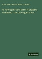 John Jewel (U. A.) | An Apology Of The Church Of England, Translated From The...