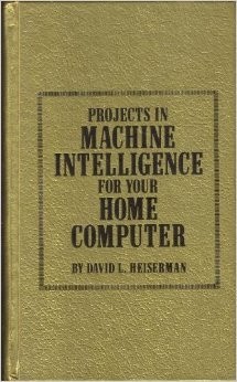 PROJECTS IN MACHINE INTELLIGENCE FOR YOUR HOME COMPUTER By David L. Heiserman