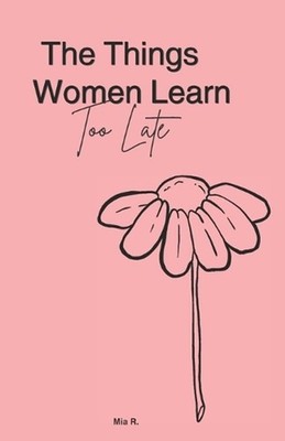 The Things Women Learn Too Late by Mia R. Paperback Book