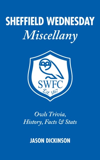 Sheffield Wednesday Miscellany: Owls Trivia, History, Facts & Stats-Jason Dicki - Image 3