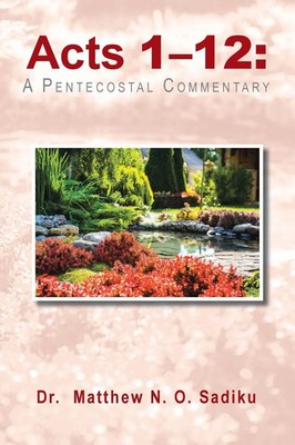 Acts 1-12 : A Pentecostal Commentary Matthew N. O. Sadiku Taschenbuch Englisch