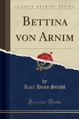 Bettina von Arnim Classic Reprint, Karl Hans Strob