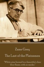 Zane Grey - The Last Of The Plainsmen: White Pine Burned In A Beautiful, Cl...