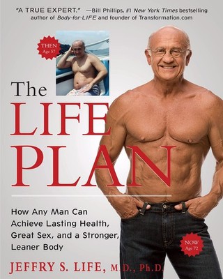 The Life Plan: How Any Man Can Achieve Lasting Health, Great Sex, and a Stro...