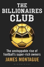 The Billionaires Club: The Unstoppable Rise of Football's Super-Rich Owners...