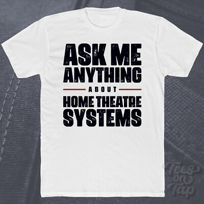 ASK ME ANYTHING ABOUT HOME THEATRE SYSTEMS T-SHIRT Audio Equipment Entertainment