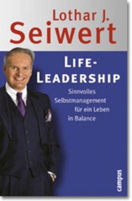 Life-Leadership: Sinnvolles Selbstmanagement für ein Leben in Balance Sinnvolles