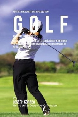 Recetas para Construir Musculo para Golf, para Pre y Post Competencia: Acelere s