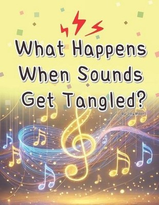 What Happens When Sounds Get Tangled?: Have You Ever Thought About What Sound Re