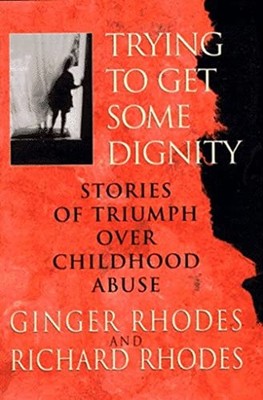 Trying to Get Some Dignity : Stories of Triumph over Childhood Ab
