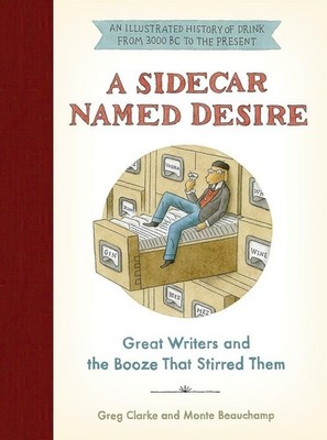 A Sidecar Named Desire: Great Writers and the Booze That Stirred Them   An...