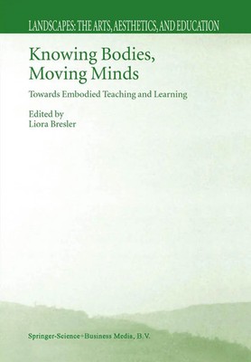 Knowing Bodies, Moving Minds Towards Embodied Teaching and Learning Bresler Buch