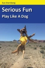 Serious Fun: Play Like A Dog, Sternberg, Sue, Good Book