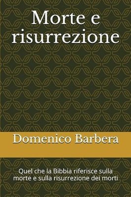 Morte E Risurrezione: Quel Che La Bibbia Riferisce Sulla Morte E Sulla Risurrezi