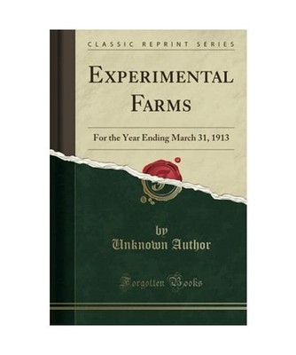 Experimental Farms: For the Year Ending March 31, 1913 [Classic Reprint], Unknow