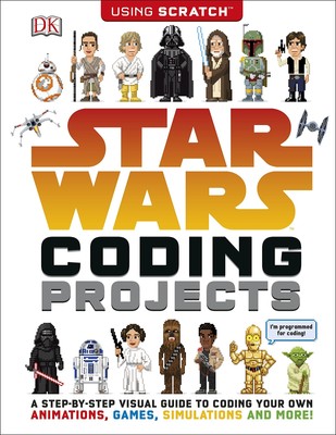 Star Wars Programmierungsprojekte: Eine visuelle Schritt-für-Schritt-Anleitung zum Programmieren Ihres eigenen Ani...
