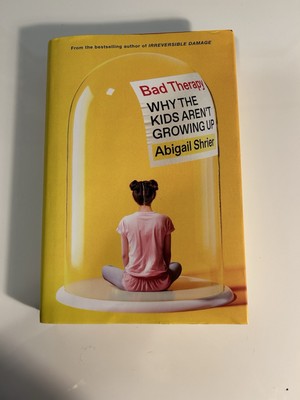 Bad Therapy : Why the Kids Aren't Growing Up by Abigail Shrier (2024, Hardcover)