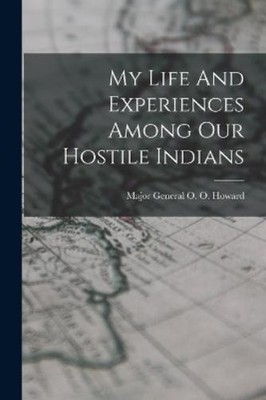 Major General O O Ho My Life And Experiences Among Our Hostile Ind (Taschenbuch)