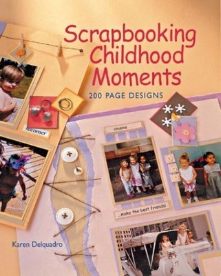 Scrapbooking Childhood Moments: 200 Page Designs - hardcover Delquadro, Kare...