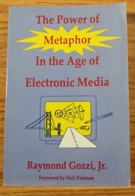 The Power of Metaphor in the Age of Electronic Media (1999) by Raymond Gozzi, Jr