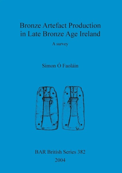 Simon Ó FaoláIn | Bronze Artefact Production In Late Bronze Age Ireland | Buch-image