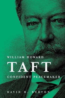 William Howard Taft: Confident Peacemaker by David H. Burton (English) Paperback