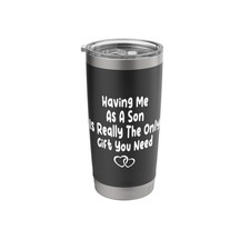 Having Me As A Son Is The Only Gift You Need Mother's Day Stainless Steel Ins...