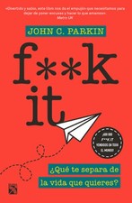 F**k It: ¿Qué Te Separa de la Vida Que Quieres? [Spanish] by Parkin, John