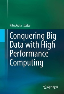 Conquering Big Data with High Performance Computing Ritu Arora