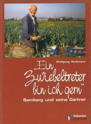 ''Ein Zwiebeltreter bin ich gern'' von Wolfgang Wußmann Bamberg und seine Gärtner