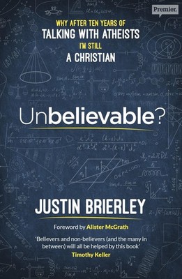 Unbelievable?: Why after ten years of talking with atheists, I'm still a Chr...