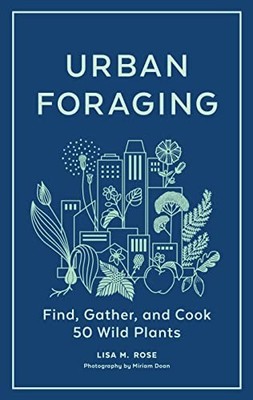 Lisa M. Rose - Urban Foraging  Find Gather and Cook 50 Wild Plants -  - G245z