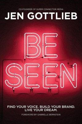 BE SEEN: Find Your Voice. Build Your Brand. Live Your Dream., Gottlieb, Jen, New