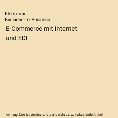 Electronic Business-to-Business: E-Commerce mit Internet und EDI, Mattes, Frank