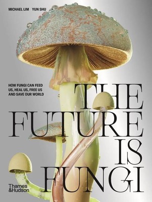 The Future is Fungi | How Fungi Can Feed Us, Heal Us, Free Us and Save Our World