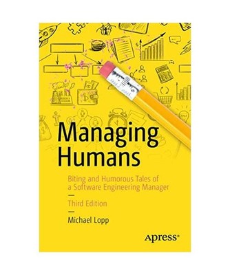 Managing Humans: Biting and Humorous Tales of a Software Engineering Manager, Mi