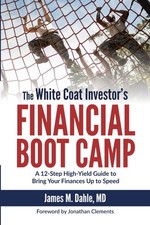 The White Coat Investor's Financial Boot Camp: A 12-Step High-Yield Guide to...