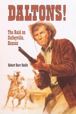 Daltons!: The Raid on Coffeyville, Kansas - Smith, Robert Barr - Good - See ...