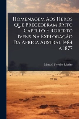 Homenagem Aos Heros Que Precederam Brito Capello E Roberto Ivens Na Explorao Da