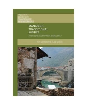 Managing Transitional Justice: Expectations of International Criminal Trials: Ex