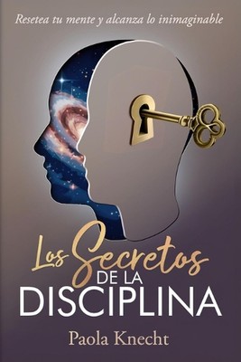 Los secretos de la disciplina: Resetea tu mente y alcanza lo inimaginable by Pao