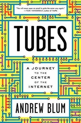 Tubes: A Journey to the Center of the Internet by Blum, Andrew