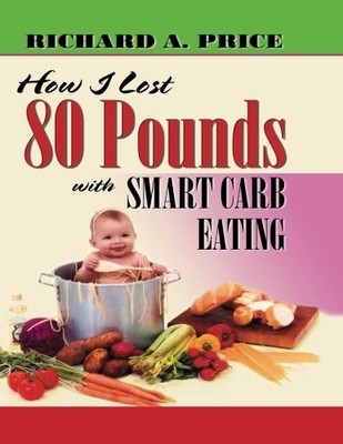 HOW I LOST 80 POUNDS WITH SMART CARB EATING By Richard A. Price **BRAND NEW**