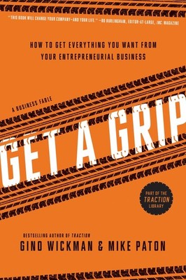 Get A Grip: How to Get Everything You Want from Your Entrepreneurial Busines...