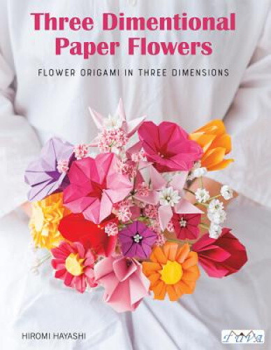 Have Fun with Origami 3D Flowers: Origami of Beautiful Flowers to Bring a